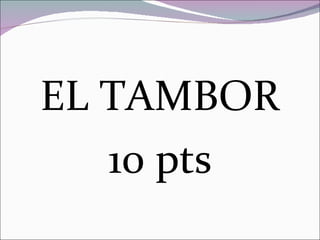 EL TAMBOR 10 pts 