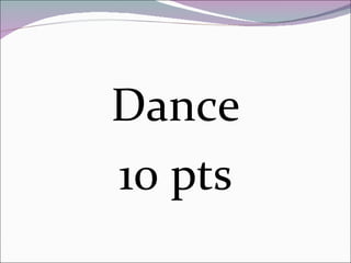 Dance 10 pts 