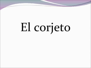 El corjeto 