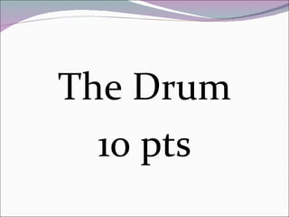 The Drum 1o pts 
