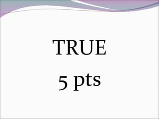 TRUE 5 pts 