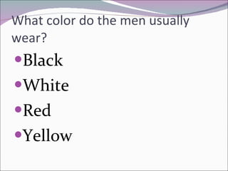What color do the men usually wear? Black White Red  Yellow 