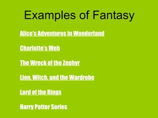 Examples of Fantasy Alice’s Adventures in Wonderland Charlotte’s Web The Wreck of the Zephyr Lion, Witch, and the Wardrobe Lord of the Rings Harry Potter Series 