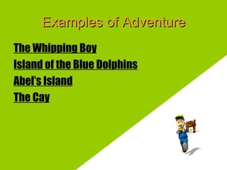 Examples of Adventure The Whipping Boy Island of the Blue Dolphins Abel’s Island The Cay 