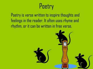 Poetry Poetry is verse written to inspire thoughts and feelings in the reader. It often uses rhyme and rhythm, or it can be written in free verse. 