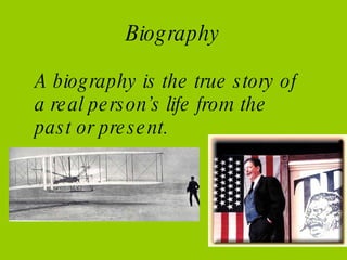 Biography A biography is the true story of a real person’s life from the past or present. 