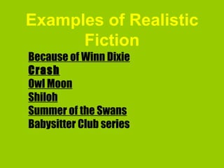 Examples of Realistic Fiction Because of Winn Dixie Crash Owl Moon Shiloh Summer of the Swans Babysitter Club series 