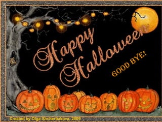 GOOD byE!
Created by Olga Shcherbakova, 2009
 