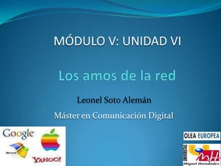 MÓDULO V: UNIDAD VI



     Leonel Soto Alemán
Máster en Comunicación Digital
 