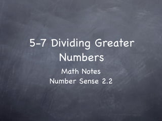 5-7 Dividing Greater
     Numbers
     Math Notes
   Number Sense 2.2
 