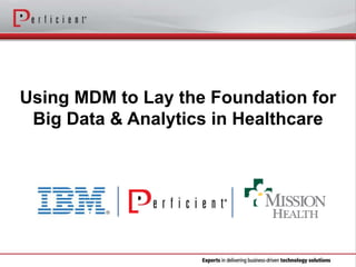 Using MDM to Lay the Foundation for
Big Data & Analytics in Healthcare
 