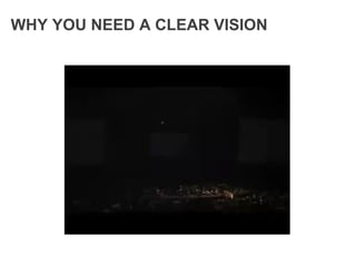 WHY YOU NEED A CLEAR VISION
 