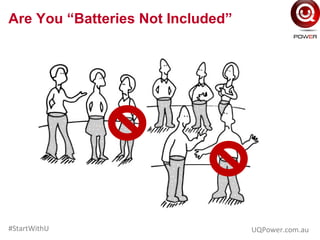 Are You “Batteries Not Included”
UQPower.com.au#StartWithU
 