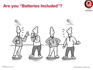 Are you “Batteries Included”?
UQPower.com.au#StartWithU
 