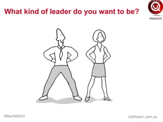 What kind of leader do you want to be?
UQPower.com.au#StartWithU
 