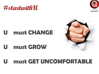 U must CHANGE
U must GROW
U must GET UNCOMFORTABLE
#startwithU
 