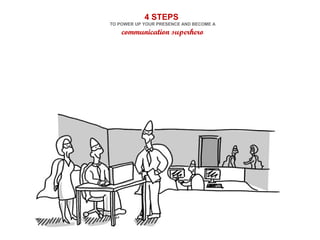 4 STEPS
TO POWER UP YOUR PRESENCE AND BECOME A
communication superhero
 