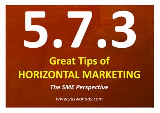 Great Tips of
HORIZONTAL MARKETING
     The SME Perspective
      www.yuswohady.com
 