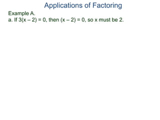 Example A.
a. If 3(x – 2) = 0, then (x – 2) = 0, so x must be 2.
Applications of Factoring
 