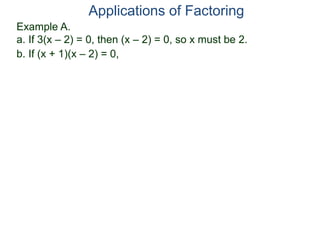 Example A.
a. If 3(x – 2) = 0, then (x – 2) = 0, so x must be 2.
Applications of Factoring
b. If (x + 1)(x – 2) = 0,
 