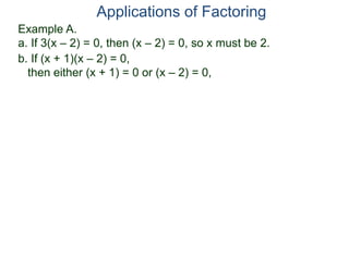 Example A.
a. If 3(x – 2) = 0, then (x – 2) = 0, so x must be 2.
Applications of Factoring
b. If (x + 1)(x – 2) = 0,
then either (x + 1) = 0 or (x – 2) = 0,
 