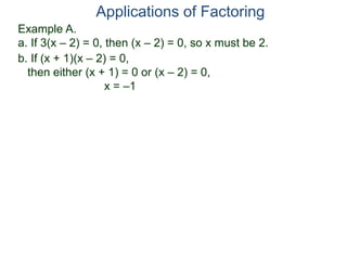 Example A.
a. If 3(x – 2) = 0, then (x – 2) = 0, so x must be 2.
Applications of Factoring
b. If (x + 1)(x – 2) = 0,
then either (x + 1) = 0 or (x – 2) = 0,
x = –1
 