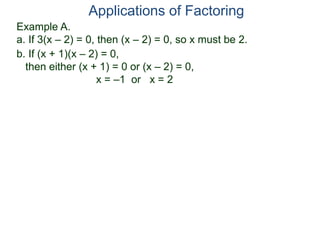 Example A.
a. If 3(x – 2) = 0, then (x – 2) = 0, so x must be 2.
Applications of Factoring
b. If (x + 1)(x – 2) = 0,
then either (x + 1) = 0 or (x – 2) = 0,
x = –1 or x = 2
 