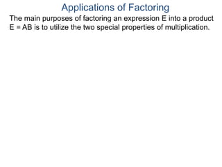 The main purposes of factoring an expression E into a product
E = AB is to utilize the two special properties of multiplication.
Applications of Factoring
 