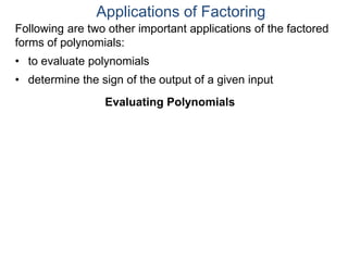 Applications of Factoring
Following are two other important applications of the factored
forms of polynomials:
• to evaluate polynomials
• determine the sign of the output of a given input
Evaluating Polynomials
 