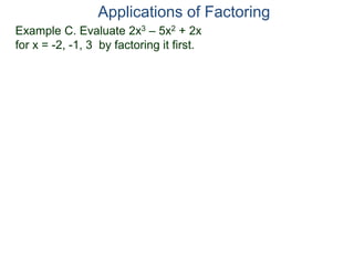 Example C. Evaluate 2x3 – 5x2 + 2x
for x = -2, -1, 3 by factoring it first.
Applications of Factoring
 