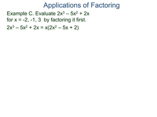 Example C. Evaluate 2x3 – 5x2 + 2x
for x = -2, -1, 3 by factoring it first.
2x3 – 5x2 + 2x = x(2x2 – 5x + 2)
Applications of Factoring
 