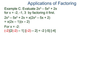 Example C. Evaluate 2x3 – 5x2 + 2x
for x = -2, -1, 3 by factoring it first.
2x3 – 5x2 + 2x = x(2x2 – 5x + 2)
= x(2x – 1)(x – 2)
For x = -2:
(-2)[2(-2) – 1] [(-2) – 2] = -2 [-5] [-4]
Applications of Factoring
 
