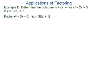 Example D. Determine the outcome is + or – for x2 – 2x – 3
if x = -3/2, -1/2.
Factor x2 – 2x – 3 = (x – 3)(x + 1)
Applications of Factoring
 