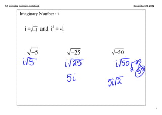 5.7 complex numbers.notebook            November 29, 2012


           Imaginary Number : i


               i =       and  i2 = ­1




                                                            1
 
