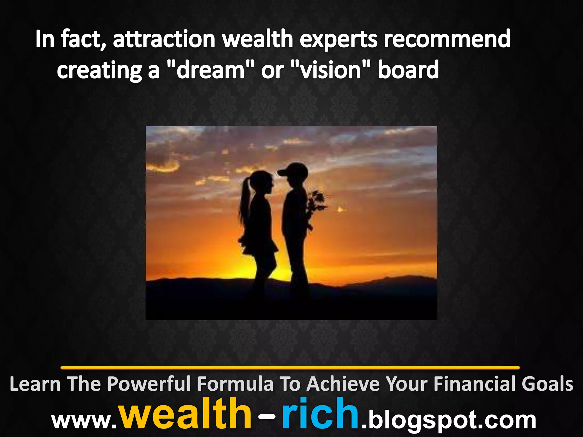 Learn The Powerful Formula To Achieve Your Financial Goals
    www.   wealth-rich.blogspot.com
 
