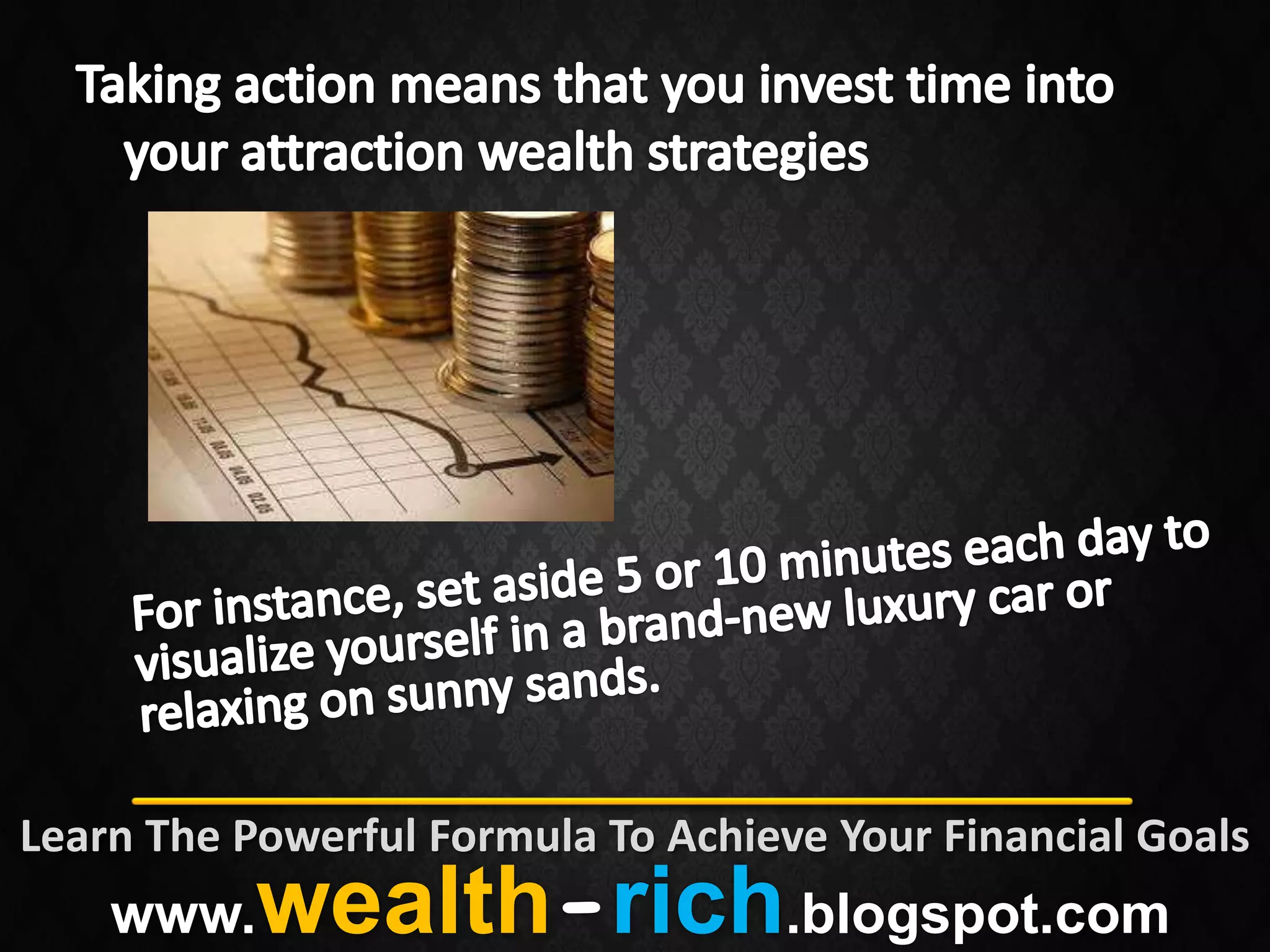 Learn The Powerful Formula To Achieve Your Financial Goals
    www.   wealth-rich.blogspot.com
 