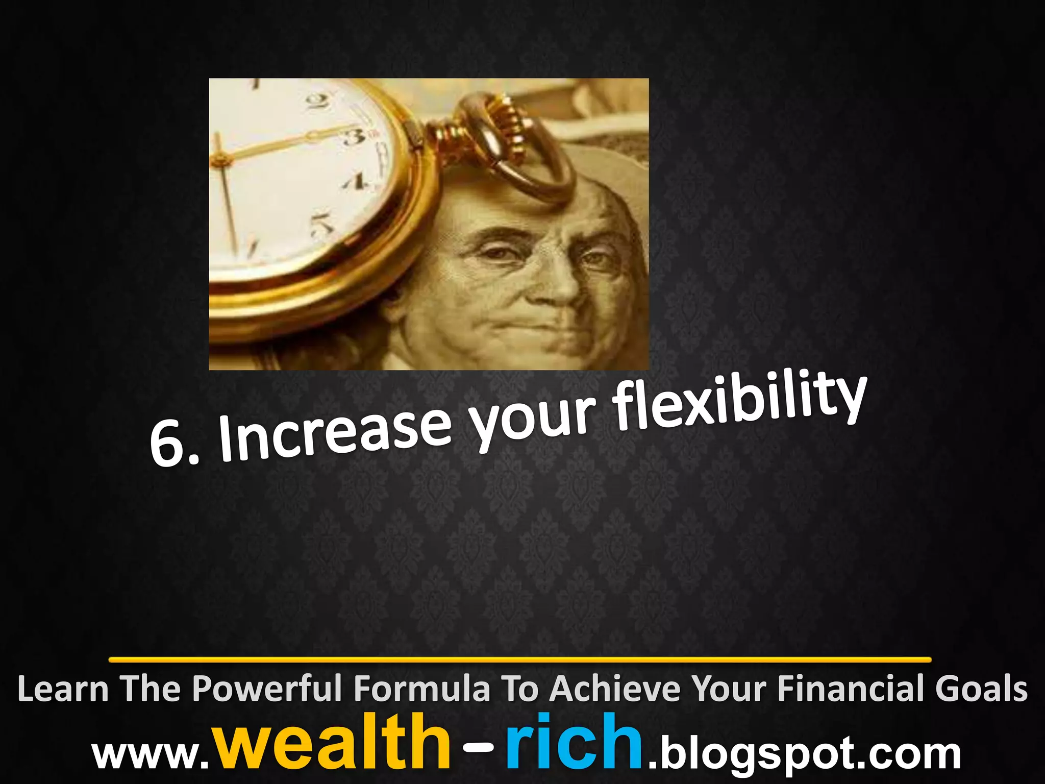 Learn The Powerful Formula To Achieve Your Financial Goals
    www.   wealth-rich.blogspot.com
 