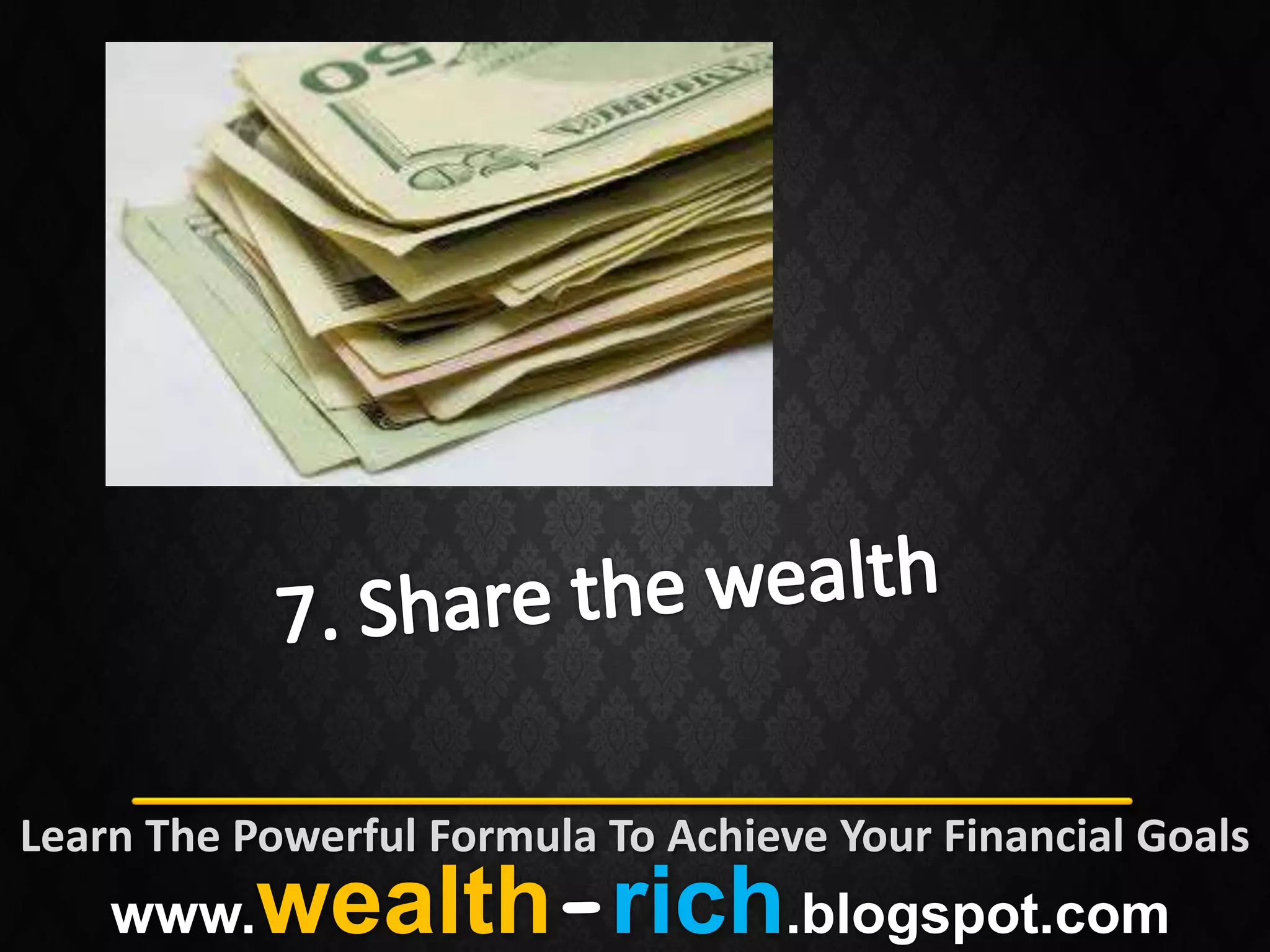 Learn The Powerful Formula To Achieve Your Financial Goals
    www.   wealth-rich.blogspot.com
 
