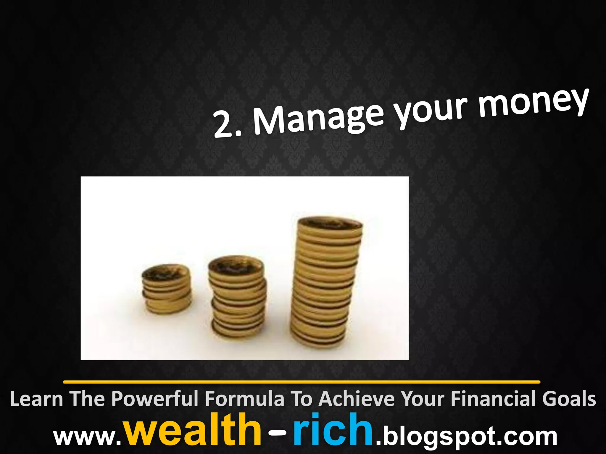 Learn The Powerful Formula To Achieve Your Financial Goals
    www.   wealth-rich.blogspot.com
 