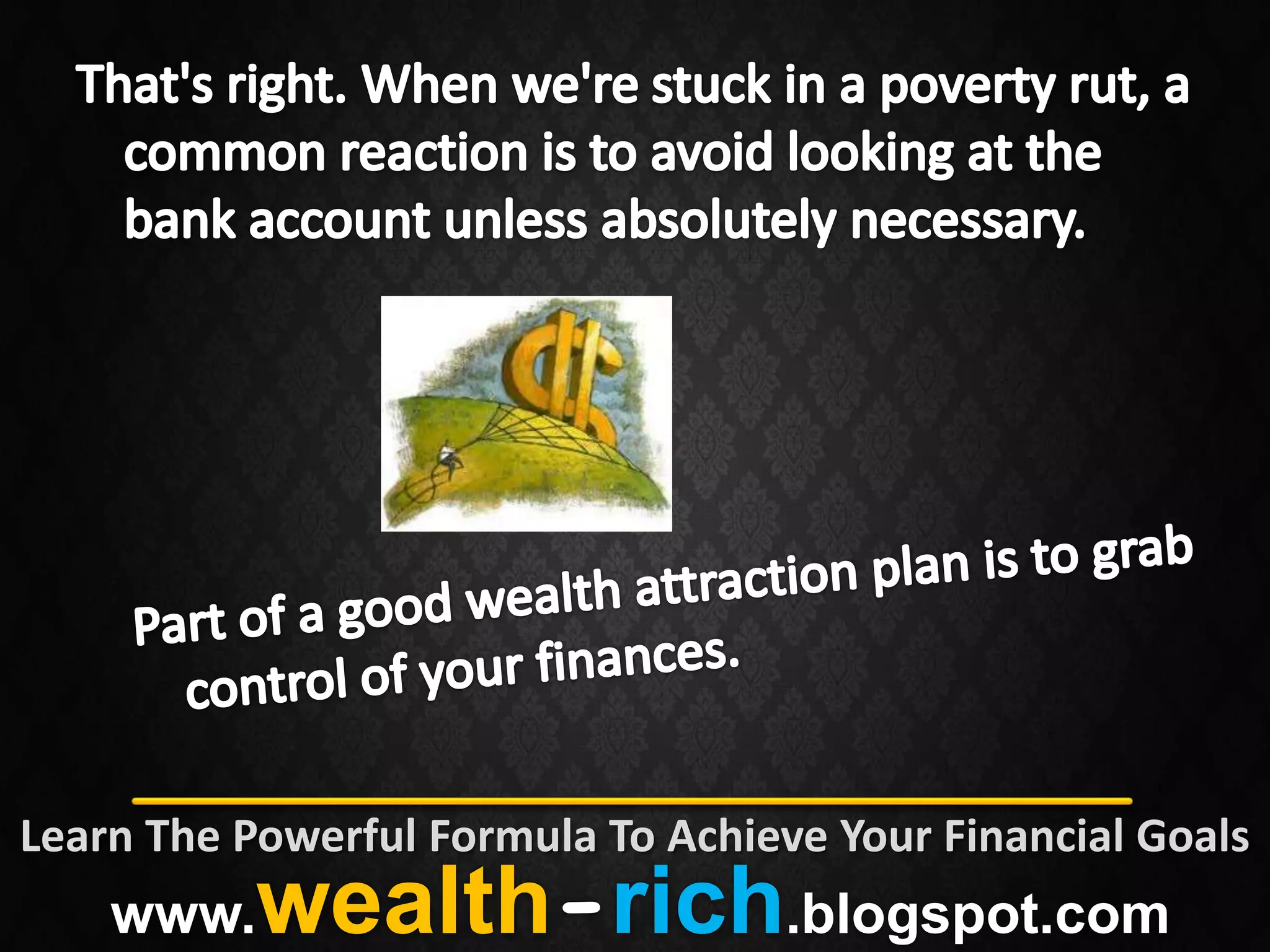 Learn The Powerful Formula To Achieve Your Financial Goals
    www.   wealth-rich.blogspot.com
 