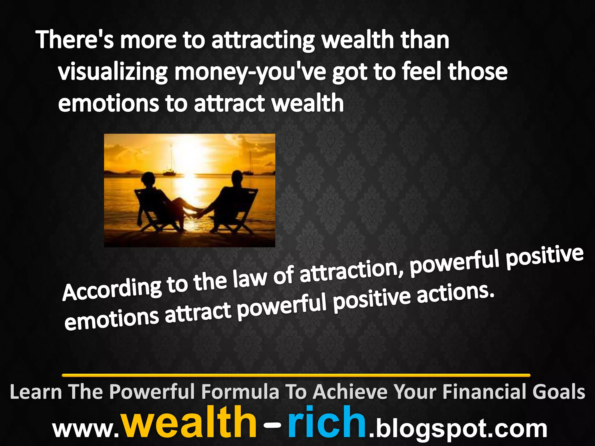 Learn The Powerful Formula To Achieve Your Financial Goals
    www.   wealth-rich.blogspot.com
 