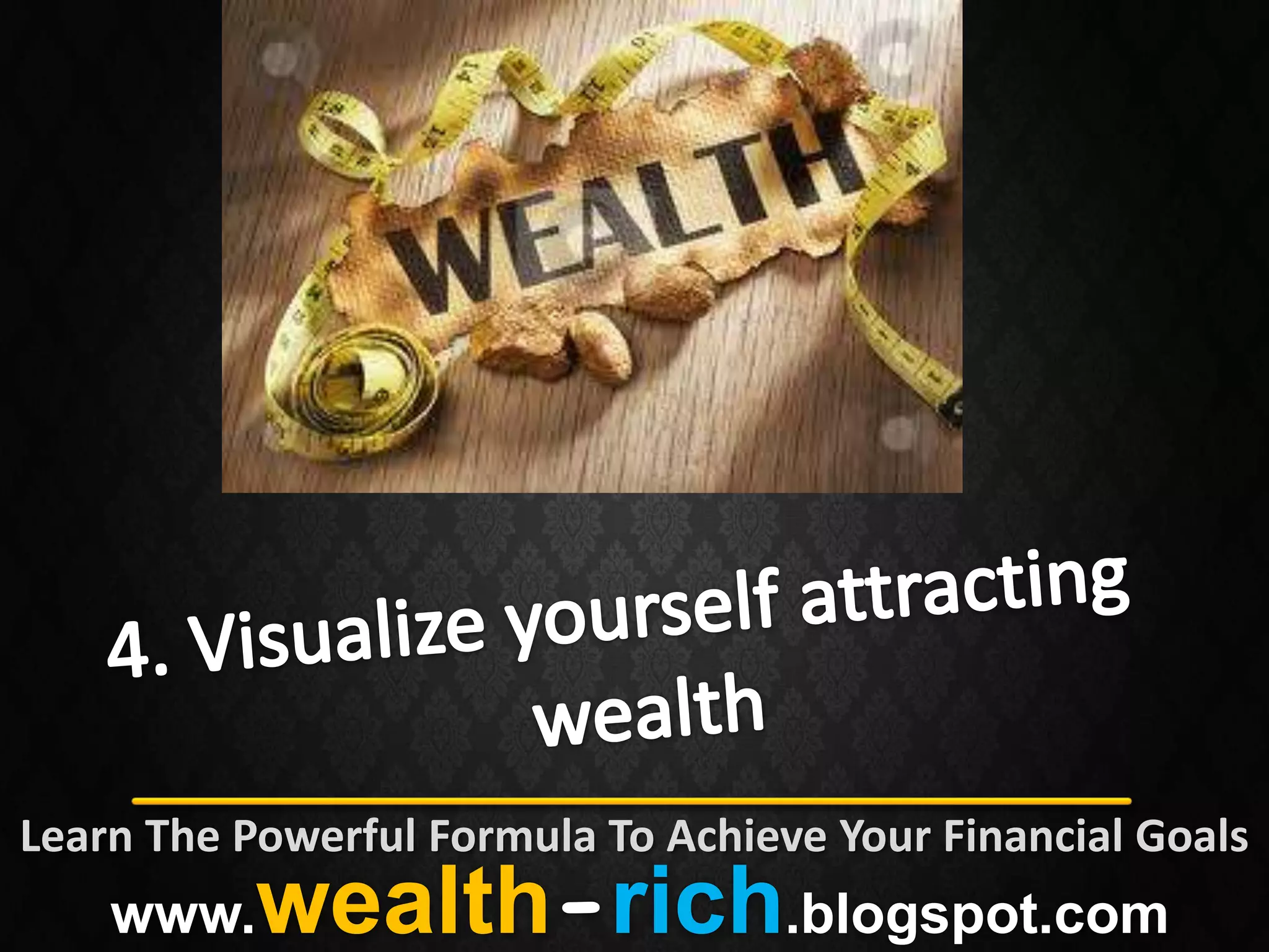 Learn The Powerful Formula To Achieve Your Financial Goals
    www.   wealth-rich.blogspot.com
 