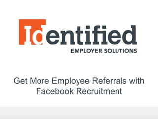 Get More Employee Referrals with
     Facebook Recruitment
 