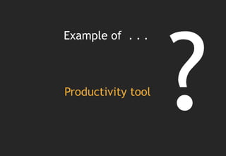 Example of . . .



Productivity tool
 