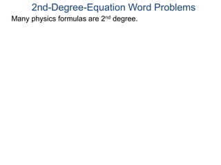 Many physics formulas are 2nd degree.
2nd-Degree-Equation Word Problems
 