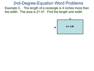 Example C. The length of a rectangle is 4 inches more than
the width. The area is 21 in2. Find the length and width.
2nd-Degree-Equation Word Problems
L
w A = LW
 