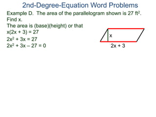 Example D. The area of the parallelogram shown is 27 ft2.
Find x.
The area is (base)(height) or that
x(2x + 3) = 27
2nd-Degree-Equation Word Problems
2x + 3
x
2x2 + 3x = 27
2x2 + 3x – 27 = 0
 