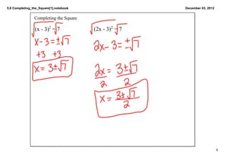 5.8 Completing_the_Square[1].notebook                   December 03, 2012


                Completing the Square

                (x ­ 3)2 = 7            (2x ­ 3)2 = 7




                                                                            1
 