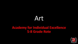 Art
Academy for Individual Excellence
5-8 Grade Rote
 