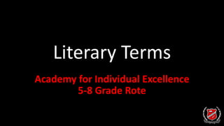 Literary Terms
Academy for Individual Excellence
5-8 Grade Rote
 